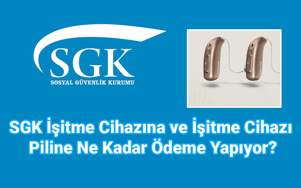 SGK İşitme Cihazına ve İşitme Cihazı Piline Ne Kadar Ödeme Yapıyor?